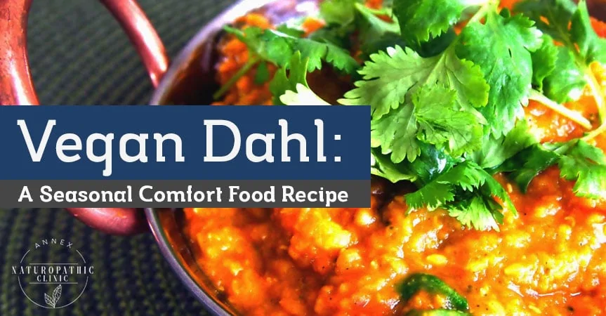 Vegan Dahl: A Seasonal Comfort Food Recipe | Annex Naturopathic Clinic | Toronto Naturopath