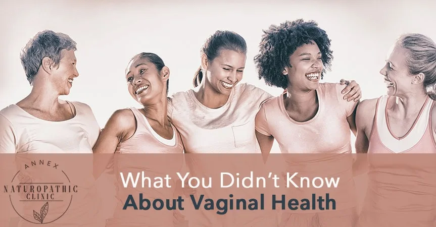 What You Don't Know About Vaginal Health | Annex Naturopathic Clinic | Toronto Naturopathic Doctors