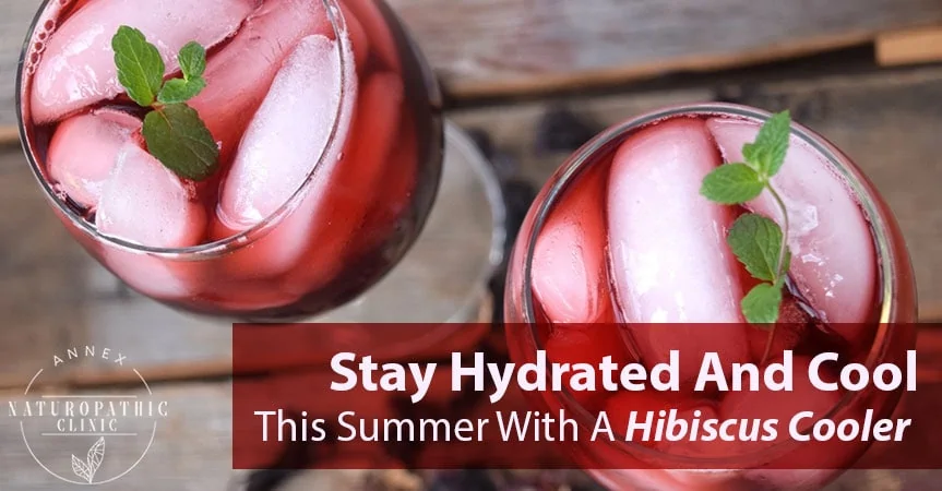 Stay Hydrated And Cool This Summer With A Hibiscus Cooler | Annex Naturopathic Clinic | Toronto Naturopathic Doctors