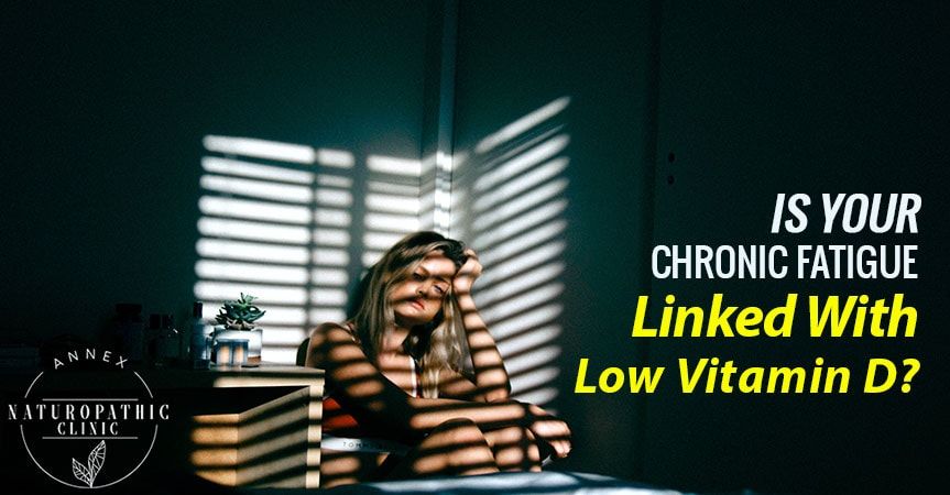 Is Your Chronic Fatigue Linked With Low Vitamin D? | Annex Naturopathic Clinic | Toronto Naturopathic Doctors