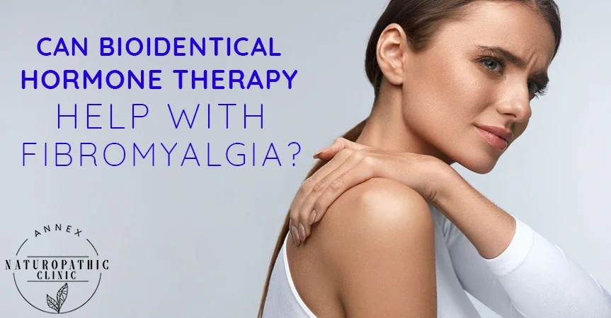 Can Bioidentical Hormone Therapy Help With Fibromyalgia? | Annex Naturopathic Clinic | Toronto Naturopathic Doctors