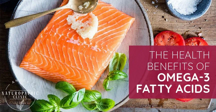 The Health Benefits Of Omega-3 Fatty Acids | Annex Naturopathic Clinic | Toronto Naturopathic Doctors