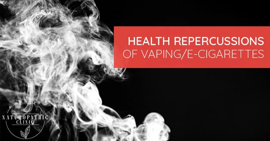 Health Repercussions Of Vaping/E-Cigarettes | Annex Naturopathic Clinic | Toronto Naturopathic Doctors