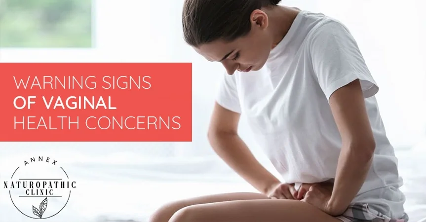 Warning Signs Of Vaginal Health Concerns | Annex Naturopathic Clinic | Toronto Naturopathic Doctors