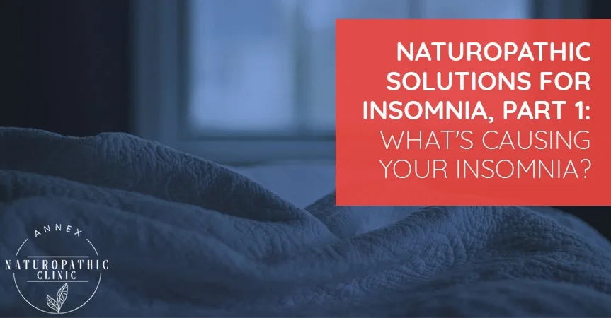 Naturopathic Solutions For Insomnia, Part 1: What's Causing Your Insomnia? | Annex Naturopathic Clinic | Toronto Naturopathic Doctors