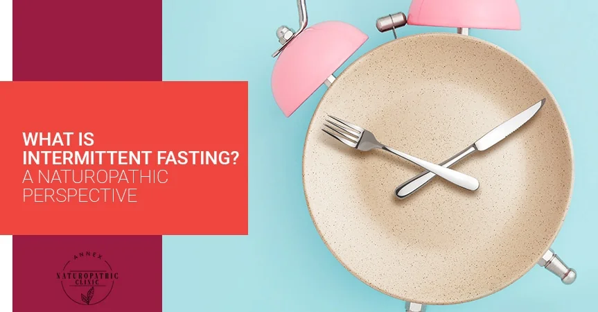 What Is Intermittent Fasting? A Naturopathic Perspective | Annex Naturopathic Clinic | Toronto Naturopathic Doctors